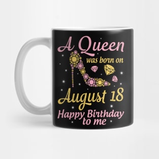 A Queen Was Born On August 18 Happy Birthday To Me Nana Mommy Mama Aunt Sister Wife Daughter Niece Mug